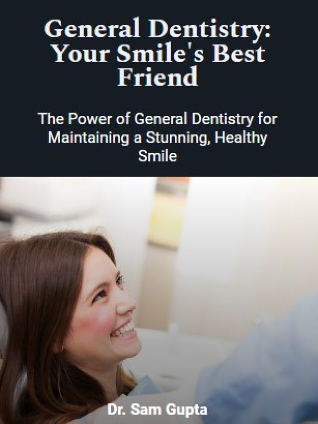 General Dentistry: Your Smile’s Best Friend